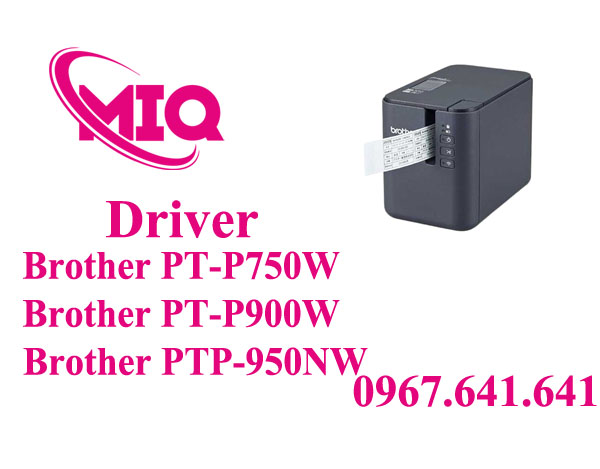 Driver Brother PT-P750W PT-P900W PT-P950NW – Tải Driver Brother Chính Hãng