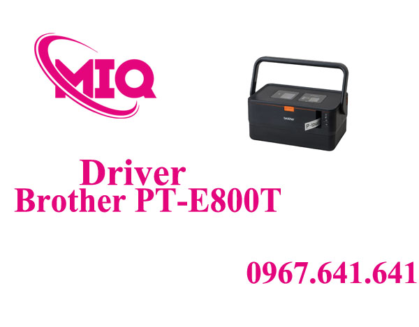 Driver Brother PT-E800T – Tải Driver Máy In Ống Brother Chính Hãng